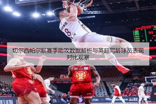 切尔西帕尔默赛季助攻数据解析与英超同龄球员表现对比观察