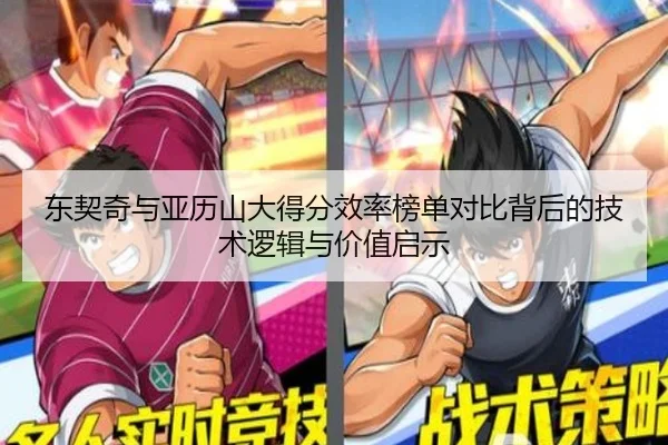 东契奇与亚历山大得分效率榜单对比背后的技术逻辑与价值启示 - kaiyun