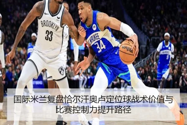 国际米兰复盘恰尔汗奥卢定位球战术价值与比赛控制力提升路径 | kaiyun