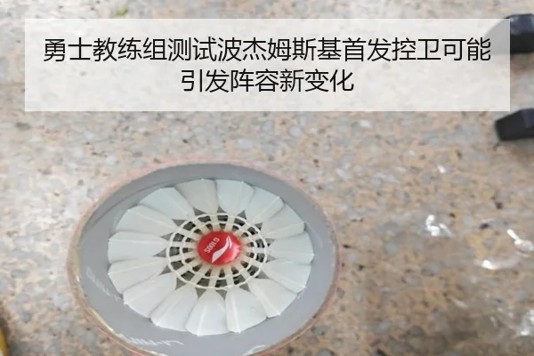 勇士教练组测试波杰姆斯基首发控卫可能引发阵容新变化 | kaiyun