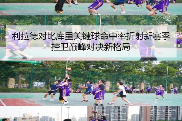 利拉德对比库里关键球命中率折射新赛季控卫巅峰对决新格局 | kaiyun